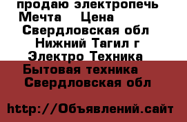 продаю электропечь “Мечта“ › Цена ­ 4 000 - Свердловская обл., Нижний Тагил г. Электро-Техника » Бытовая техника   . Свердловская обл.